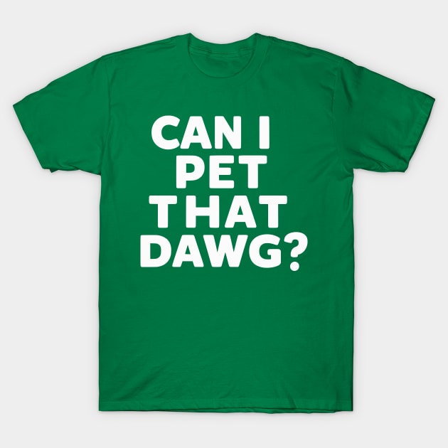 can i pet dat dawg funny dog quote T-Shirt by YOUNESS98